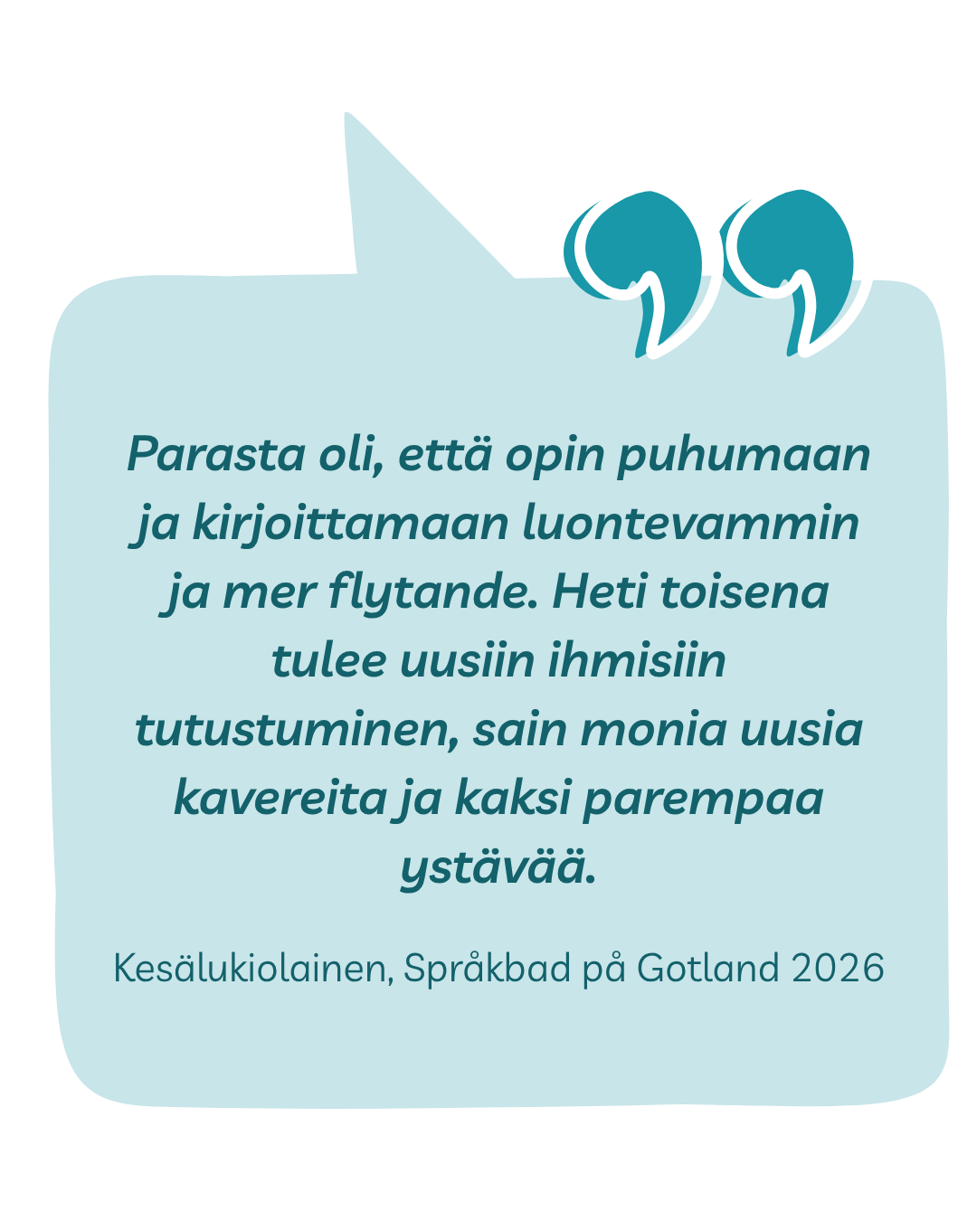 Kokemussitaatti: Parasta oli, että opin puhumaan ja kirjoittamaan luontevammin ja mer flytande. Heti toisena tulee uusiin ihmisiin tutustuminen, sain monia uusia kavereita ja kaksi parempaa ystävää. Kesälukiolainen, Språkbad på Gotland 2026